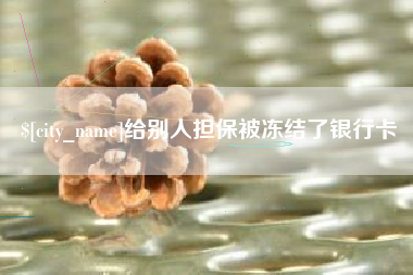 新昌给别人担保被冻结了银行卡