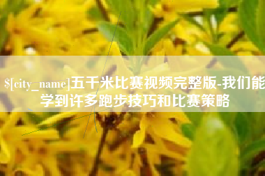 新昌五千米比赛视频完整版-我们能学到许多跑步技巧和比赛策略