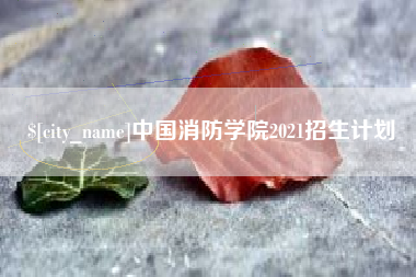 新昌中国消防学院2021招生计划