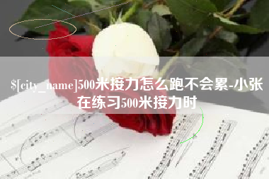 新昌500米接力怎么跑不会累-小张在练习500米接力时