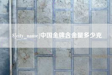 新昌中国金牌含金量多少克
