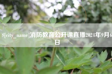 新昌消防教育公开课直播2024年9月6日
