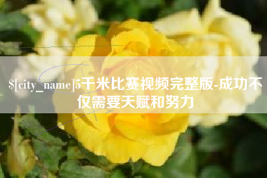 新昌5千米比赛视频完整版-成功不仅需要天赋和努力