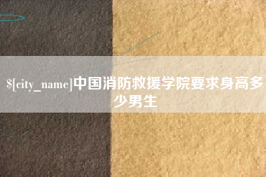 新昌中国消防救援学院要求身高多少男生