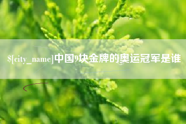新昌中国9块金牌的奥运冠军是谁