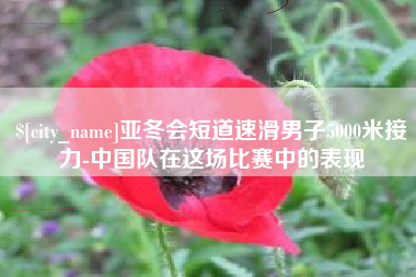 新昌亚冬会短道速滑男子5000米接力-中国队在这场比赛中的表现