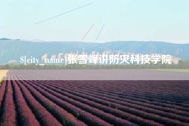 新昌张雪峰讲防灾科技学院