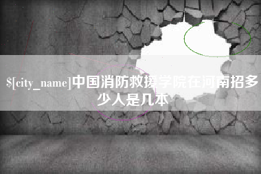 新昌中国消防救援学院在河南招多少人是几本