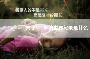 新昌男子5000米的世界纪录是什么