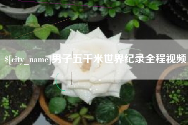 新昌男子五千米世界纪录全程视频