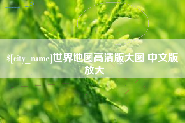 新昌世界地图高清版大图 中文版 放大