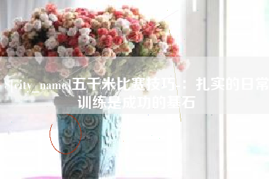 新昌五千米比赛技巧-：扎实的日常训练是成功的基石
