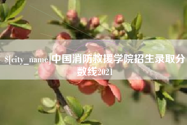 新昌中国消防救援学院招生录取分数线2021