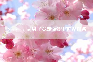 新昌男子竞走50公里世界排名