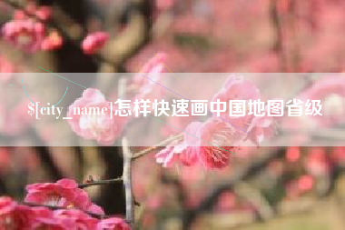 新昌怎样快速画中国地图省级