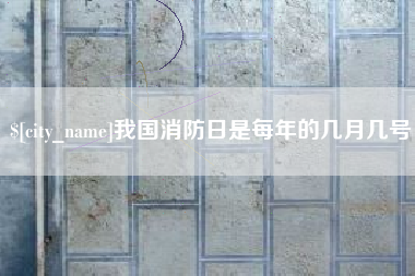 新昌我国消防日是每年的几月几号