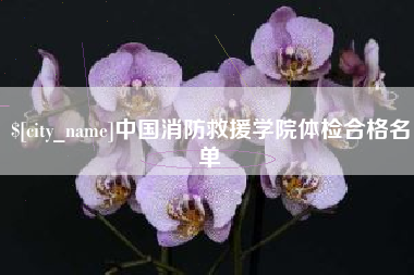 新昌中国消防救援学院体检合格名单