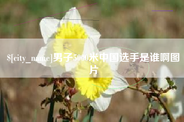 新昌男子5000米中国选手是谁啊图片